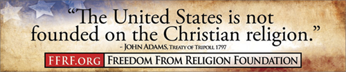 ["The United States is not founded on the Christian religion." - John Adams, Treaty of Tripoli, 1797]