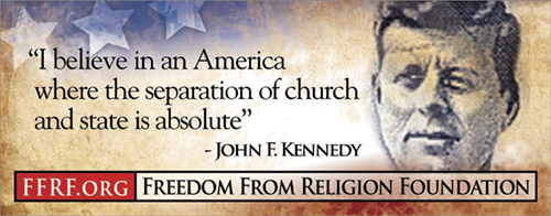 ["I believe in an America where the separation of church and state is absolute." - John F. Kennedy]