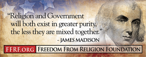 ["Religion and Government will both exist in greater purity, the less they are mixed together." - James Madison]