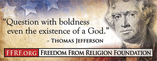 ["Question with boldness even the existence of a God." - Thomas Jefferson]
